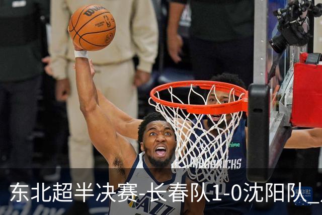 东北超半决赛-长春队1-0沈阳队 点球大战3-0晋级 沈阳点球3罚全丢