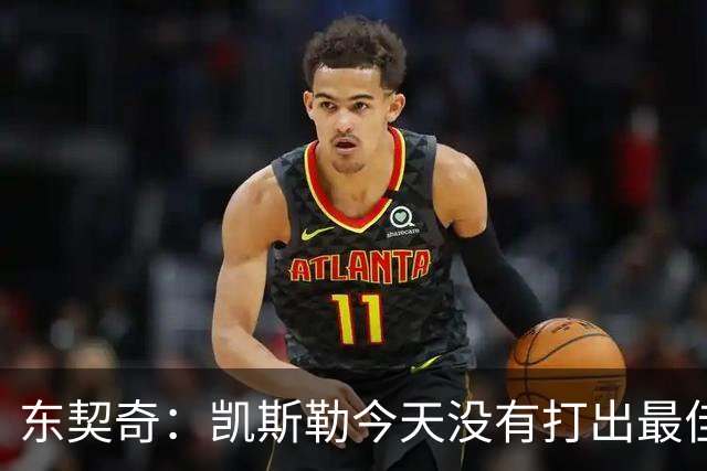 东契奇：凯斯勒今天没有打出最佳状态 但有我们给他托底呢