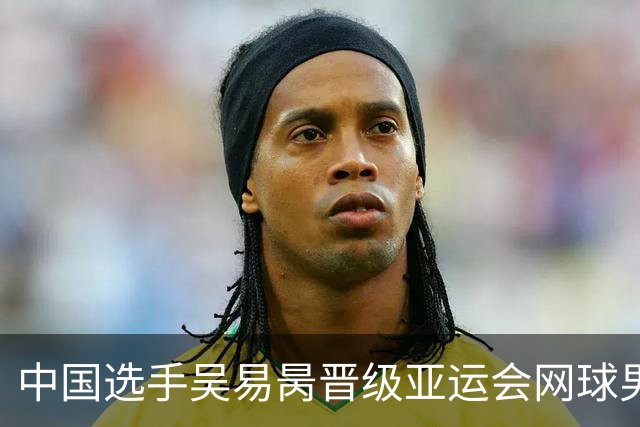 中国选手吴易昺晋级亚运会网球男单决赛