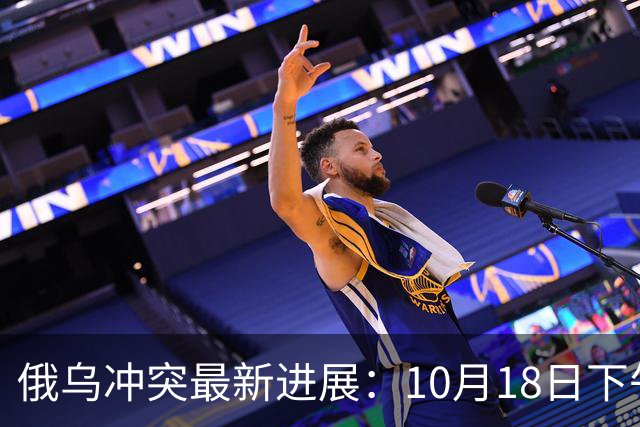 俄乌冲突最新进展：10月18日下午最新消息