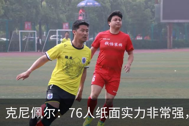 克尼佩尔：76人纸面实力非常强，真有能力打得很出色