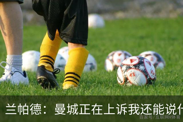 兰帕德：曼城正在上诉我还能说什么，我不了解情况，等着看结果吧
