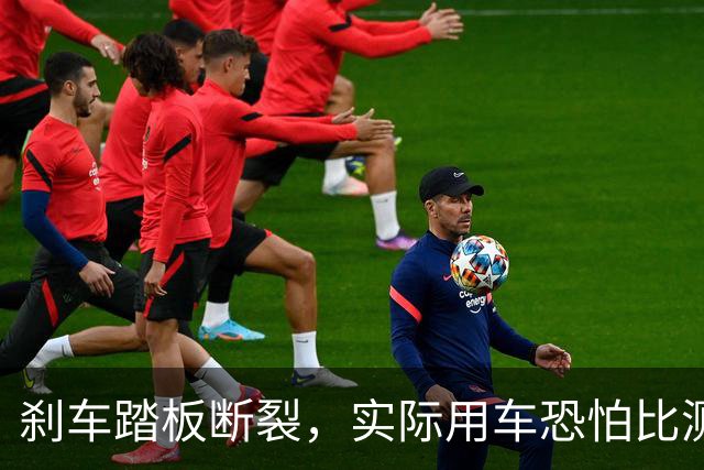刹车踏板断裂，实际用车恐怕比测试还要严苛