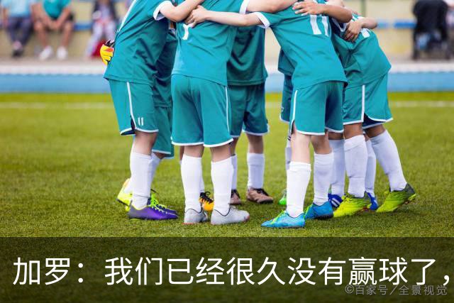 加罗：我们已经很久没有赢球了，相信我们会走出目前的处境