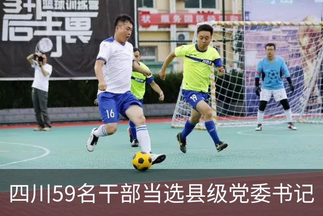 四川59名干部当选县级党委书记