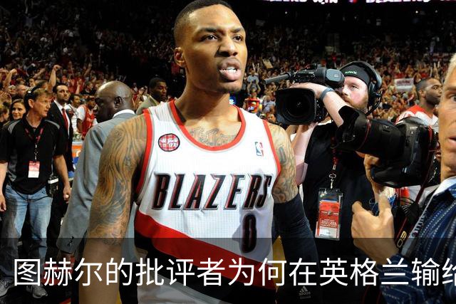 图赫尔的批评者为何在英格兰输给西班牙后按兵不动