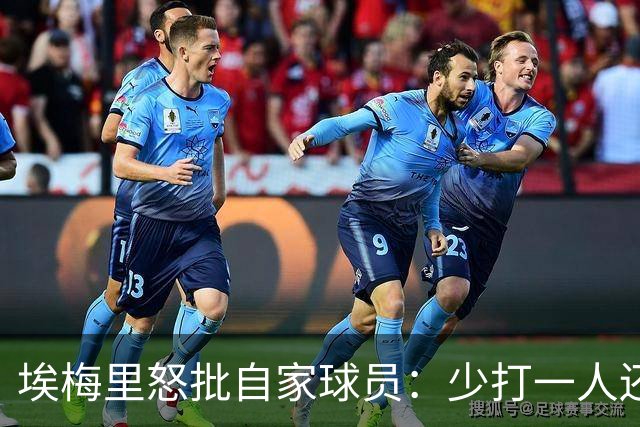 埃梅里怒批自家球员：少打一人还丢4球，这纪律不行