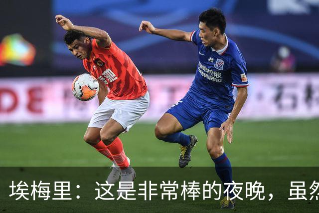 埃梅里：这是非常棒的夜晚，虽然赛季开局很糟但我们正在进步