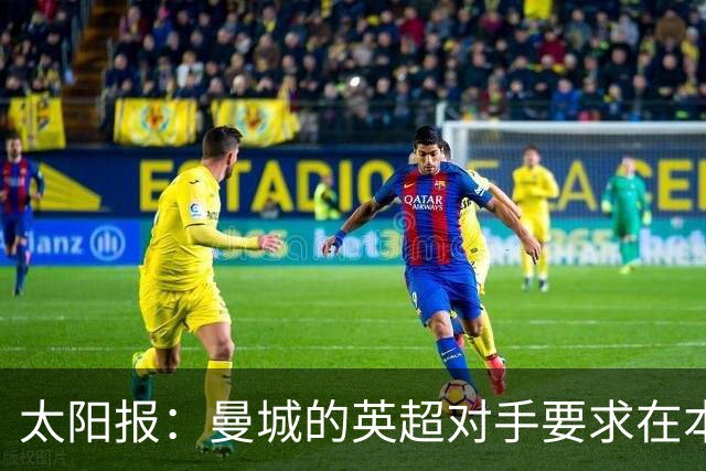 太阳报：曼城的英超对手要求在本赛季结束前对俱乐部实施处罚