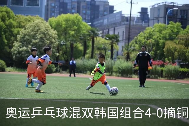 奥运乒乓球混双韩国组合4-0摘铜 林钟勋免服兵役