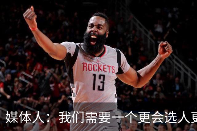 媒体人：我们需要一个更会选人更会变通更会激活球员战斗力的教练