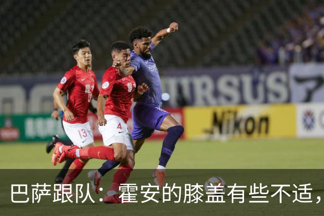 巴萨跟队：霍安的膝盖有些不适，初步来看伤势并不严重
