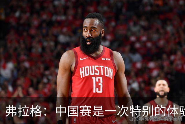 弗拉格：中国赛是一次特别的体验 独行侠现在的阵容很棒