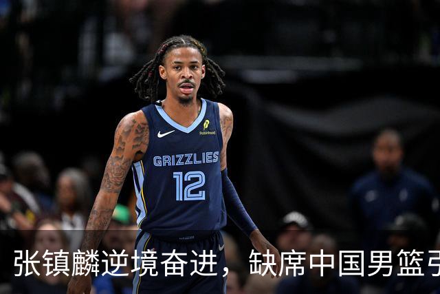 张镇麟逆境奋进，缺席中国男篮引人关注，郭士强需深思