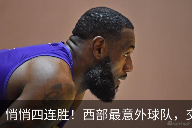 悄悄四连胜！西部最意外球队，交易走三大核心，战绩却冲到第一