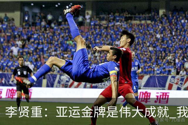 李贤重：亚运金牌是伟大成就 我还有很长的路要走