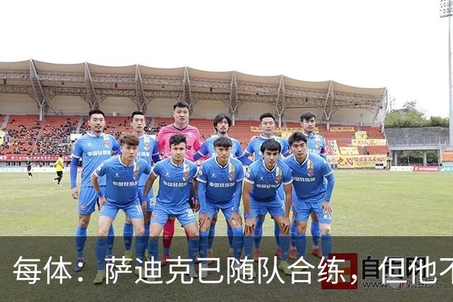 每体：萨迪克已随队合练，但他不会出战国王杯对UE塔夫的比赛