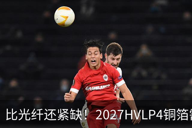 比光纤还紧缺！2027HVLP4铜箔需求激增超2倍 仅这3大龙头能批量供货