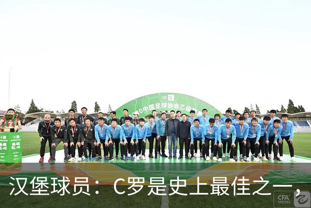 汉堡球员：C罗是史上最佳之一，我无权去评判他的举动是对是错