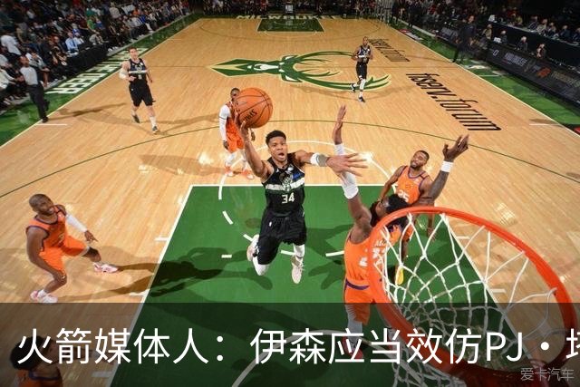 火箭媒体人：伊森应当效仿PJ·塔克的比赛方式 专注于3D