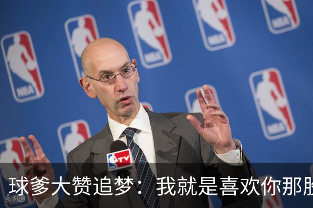 球爹大赞追梦：我就是喜欢你那股劲儿 从不藏着掖着上场就开干！