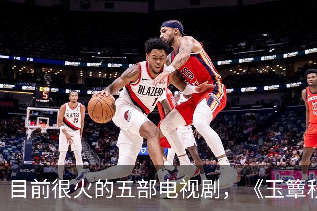 目前很火的五部电视剧，《玉簟秋》跌至第二，你在追哪一部？