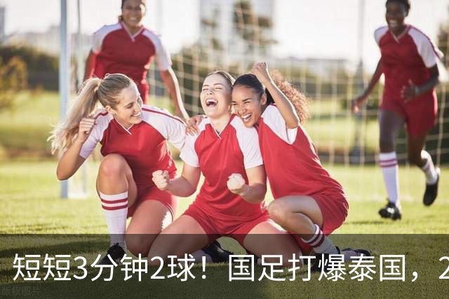 短短3分钟2球！国足打爆泰国，2大后卫破门，杀进亚运会四强稳了