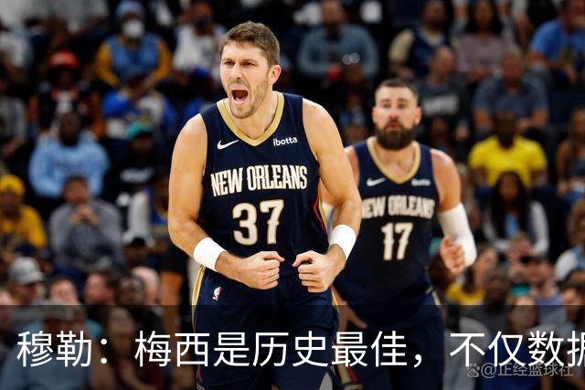 穆勒：梅西是历史最佳，不仅数据出色而且看他踢球也很享受