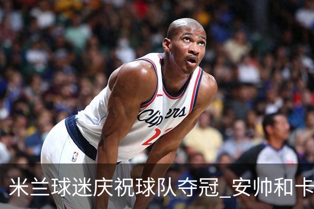 米兰球迷庆祝球队夺冠 安帅和卡卡祝贺老东家