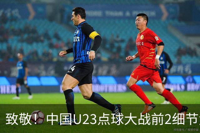 致敬！中国U23点球大战前2细节太到位：真没几个队能做到