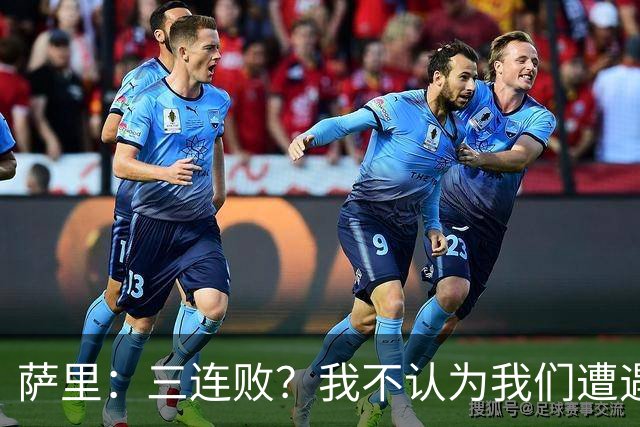 萨里：三连败？我不认为我们遭遇了危机，我们一直在进步