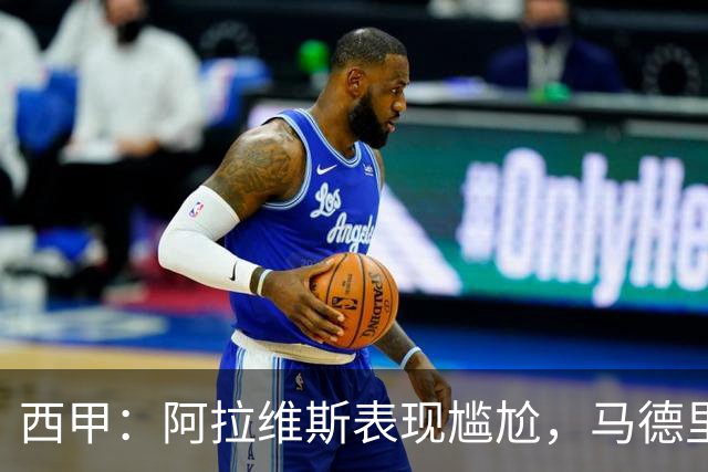 西甲：阿拉维斯表现尴尬，马德里竞技状态强势