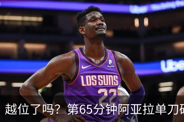 越位了吗？第65分钟阿亚拉单刀破门，因越位在先被判无效