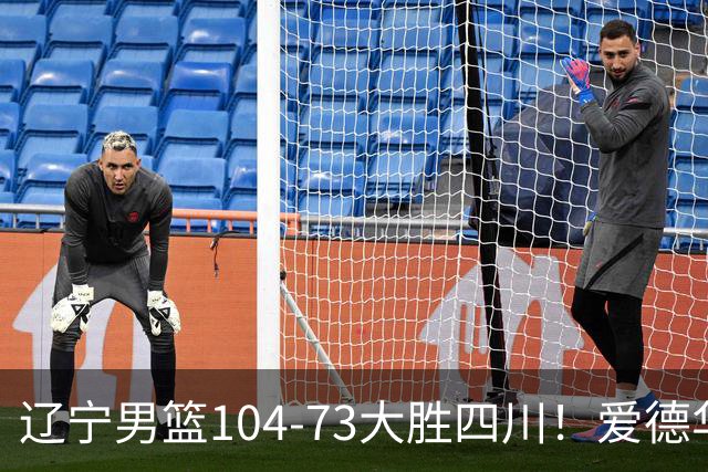 辽宁男篮104-73大胜四川！爱德华兹25+4克里斯20+3，付豪13+14，赵继伟5分8助攻