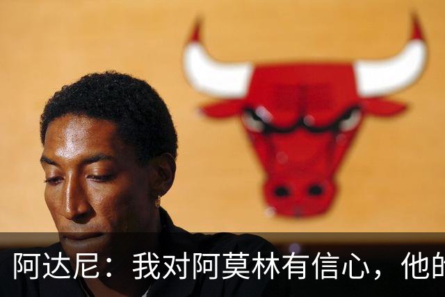 阿达尼：我对阿莫林有信心，他的米兰值得信任