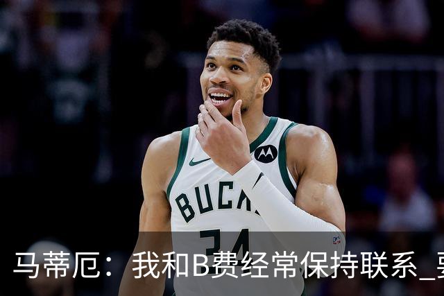 马蒂厄：我和B费经常保持联系 要是B费没进任意球我会调侃他