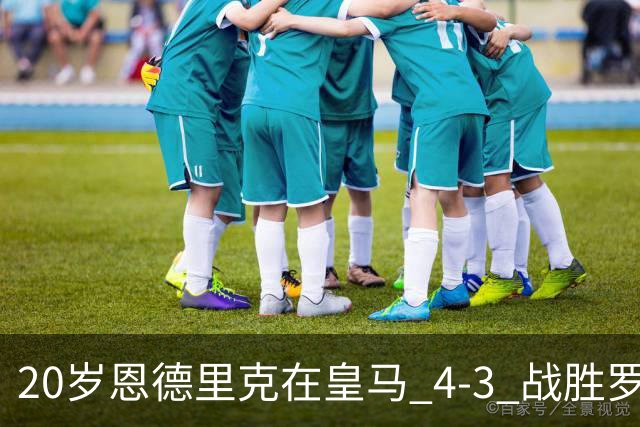 20岁恩德里克在皇马 4‑3 战胜罗马后表示：感激穆帅，愿为穆帅拼尽一切，但仍可能一月份离队！