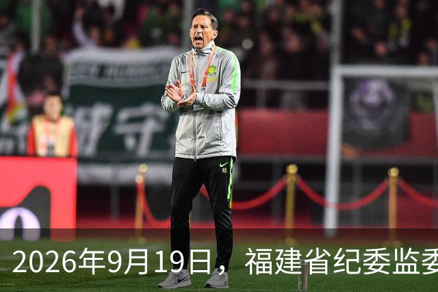 2026年9月19日，福建省纪委监委对外发布一则权威通报