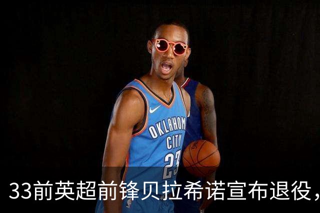 33前英超前锋贝拉希诺宣布退役，将专注在布隆迪教练组任职