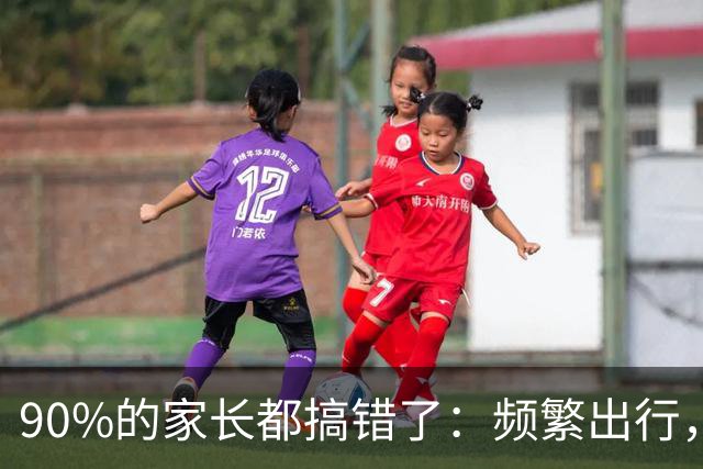 90%的家长都搞错了：频繁出行，正悄悄毁掉孩子专注力
