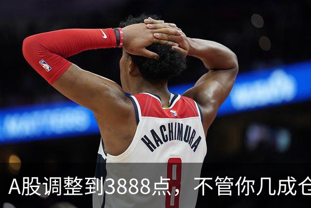 A股调整到3888点，不管你几成仓，下周一开盘前请听我一言！