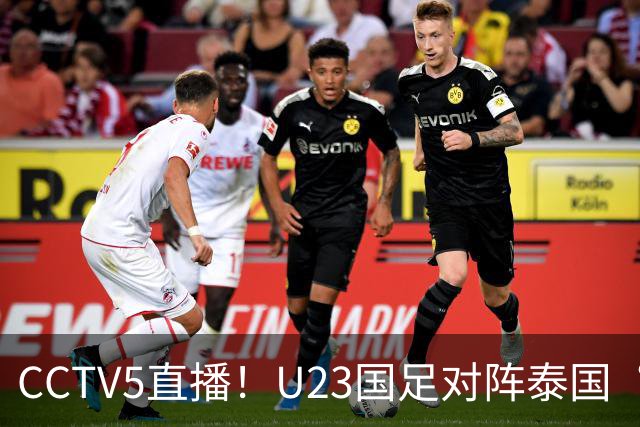CCTV5直播！U23国足对阵泰国“三番战”，身价超3倍，目标=赢球进4强