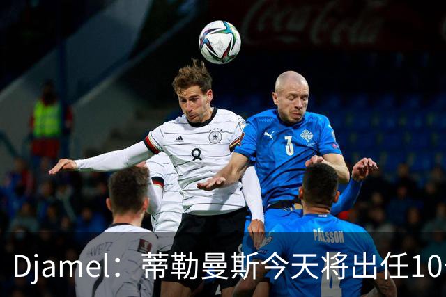 Djamel：蒂勒曼斯今天将出任10号位，B费将被放到右边锋的位置；卡里克：B费是顶级球员，但有时候事情并不总会如人所愿
